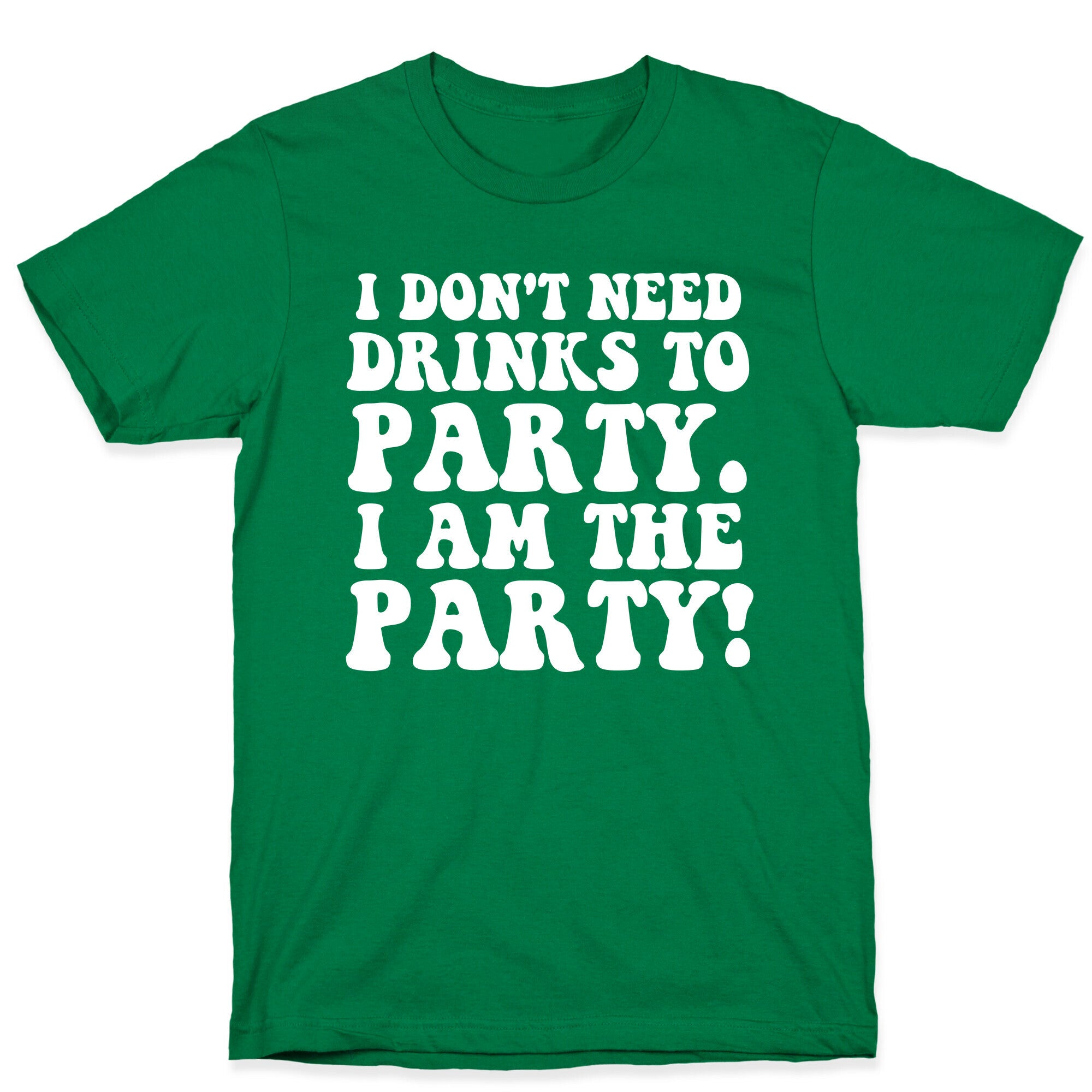 I Don't Need Drinks to Party T-Shirt